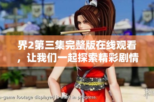 界2第三集完整版在线观看，让我们一起探索精彩剧情吧