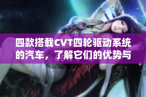 四款搭载CVT四轮驱动系统的汽车，了解它们的优势与特点