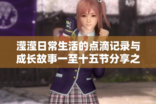 滢滢日常生活的点滴记录与成长故事一至十五节分享之旅