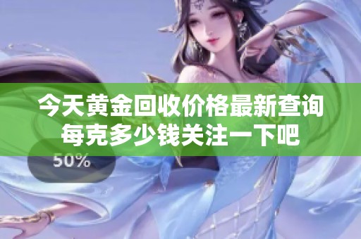 今天黄金回收价格最新查询每克多少钱关注一下吧