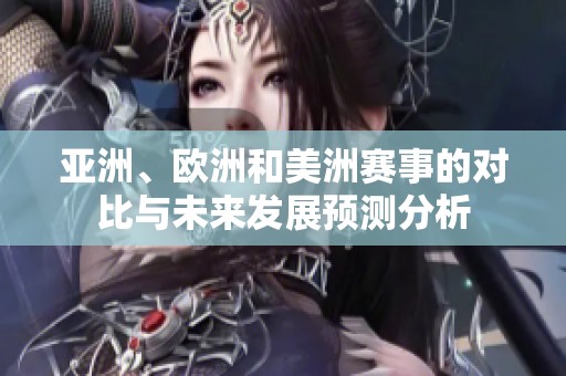 亚洲、欧洲和美洲赛事的对比与未来发展预测分析