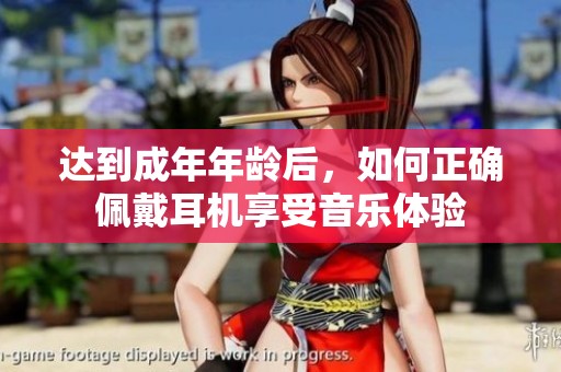 达到成年年龄后，如何正确佩戴耳机享受音乐体验
