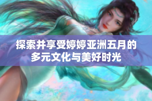 探索并享受婷婷亚洲五月的多元文化与美好时光