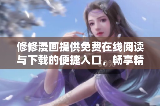 修修漫画提供免费在线阅读与下载的便捷入口，畅享精彩漫画世界