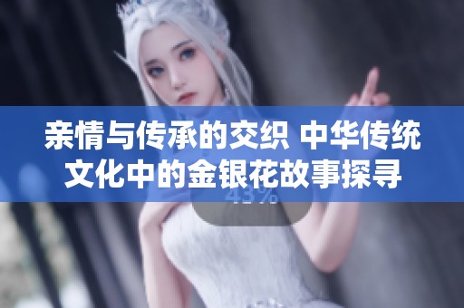 亲情与传承的交织 中华传统文化中的金银花故事探寻
