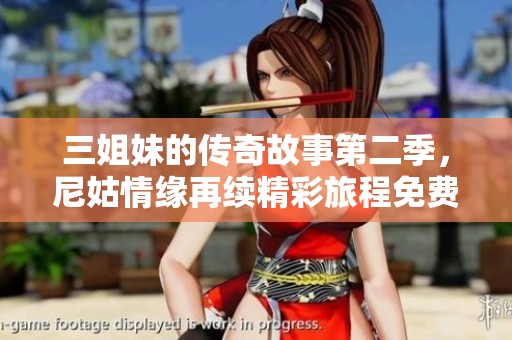 三姐妹的传奇故事第二季，尼姑情缘再续精彩旅程免费在线观看