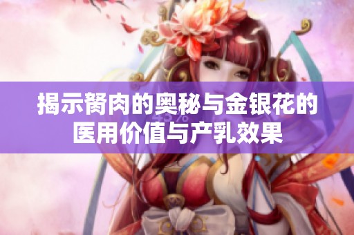 揭示胬肉的奥秘与金银花的医用价值与产乳效果
