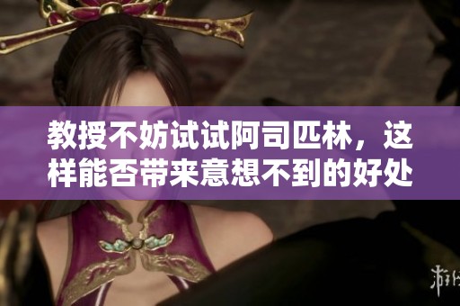 教授不妨试试阿司匹林，这样能否带来意想不到的好处呢
