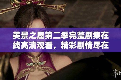 美景之屋第二季完整剧集在线高清观看，精彩剧情尽在其中