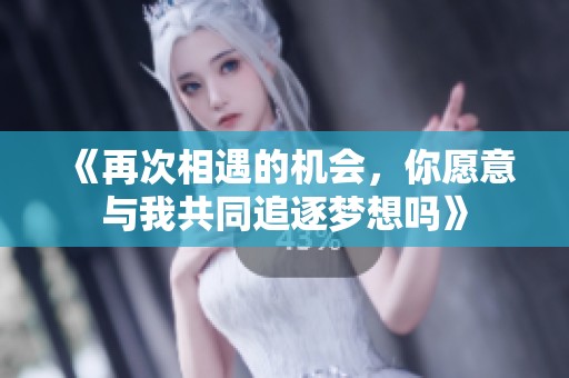《再次相遇的机会，你愿意与我共同追逐梦想吗》