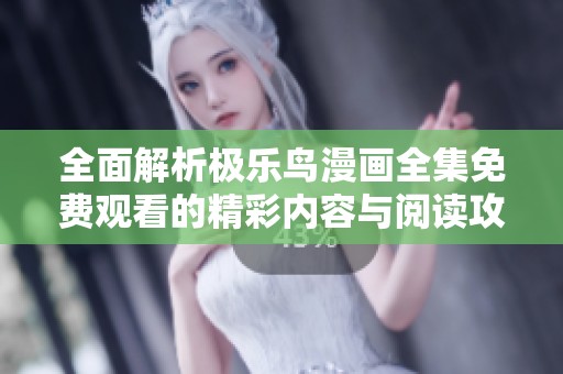 全面解析极乐鸟漫画全集免费观看的精彩内容与阅读攻略