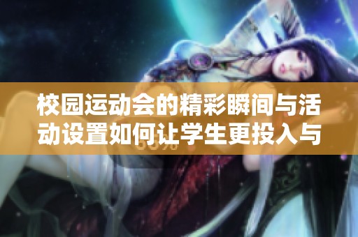 校园运动会的精彩瞬间与活动设置如何让学生更投入与快乐