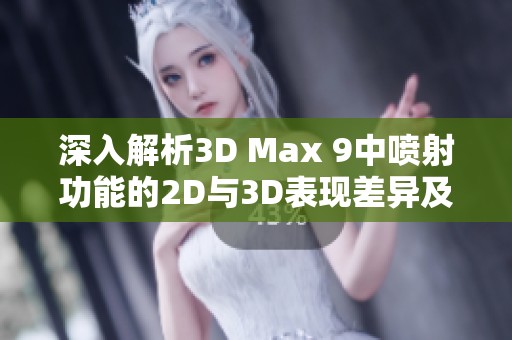 深入解析3D Max 9中喷射功能的2D与3D表现差异及应用技巧