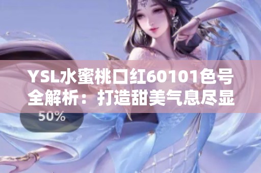 YSL水蜜桃口红60101色号全解析：打造甜美气息尽显青春娇嫩魅力