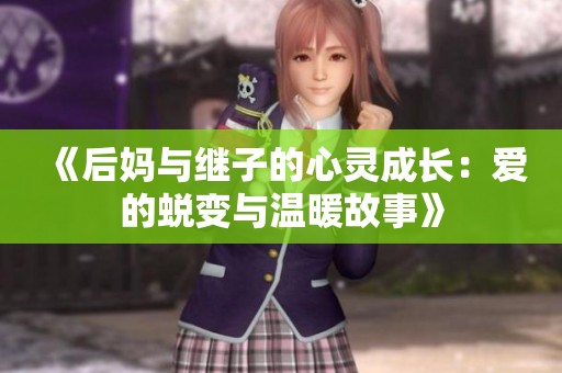《后妈与继子的心灵成长：爱的蜕变与温暖故事》