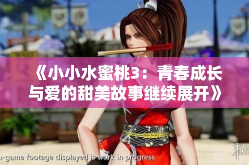 《小小水蜜桃3：青春成长与爱的甜美故事继续展开》