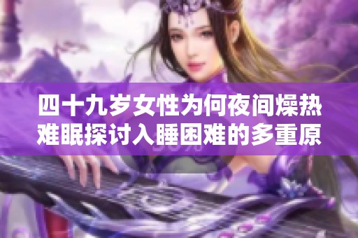四十九岁女性为何夜间燥热难眠探讨入睡困难的多重原因
