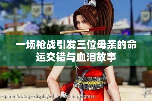 一场枪战引发三位母亲的命运交错与血泪故事