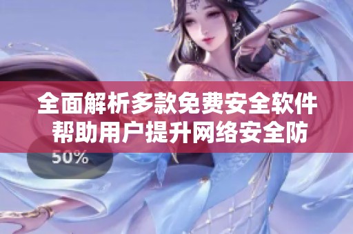 全面解析多款免费安全软件 帮助用户提升网络安全防护能力