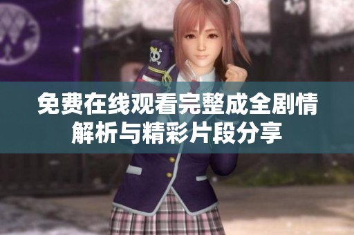 免费在线观看完整成全剧情解析与精彩片段分享