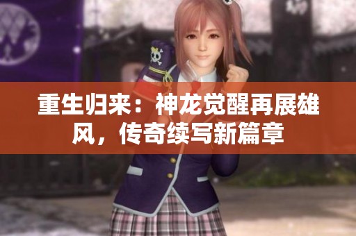 重生归来：神龙觉醒再展雄风，传奇续写新篇章
