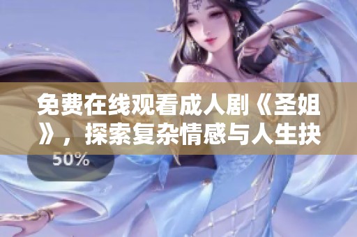 免费在线观看成人剧《圣姐》，探索复杂情感与人生抉择