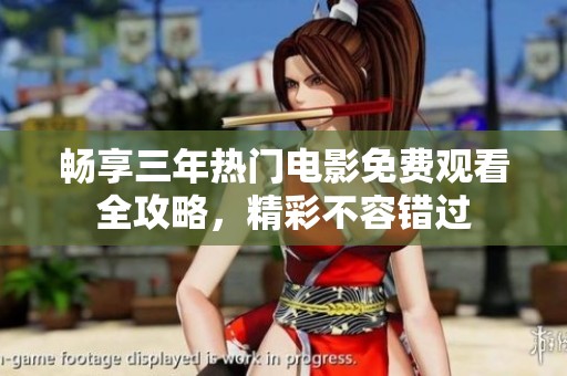 畅享三年热门电影免费观看全攻略，精彩不容错过
