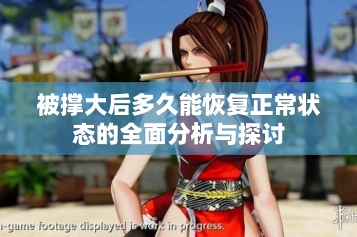 被撑大后多久能恢复正常状态的全面分析与探讨