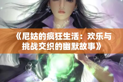 《尼姑的疯狂生活：欢乐与挑战交织的幽默故事》