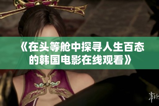 《在头等舱中探寻人生百态的韩国电影在线观看》