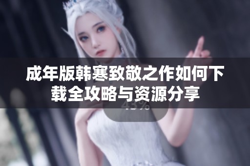 成年版韩寒致敬之作如何下载全攻略与资源分享
