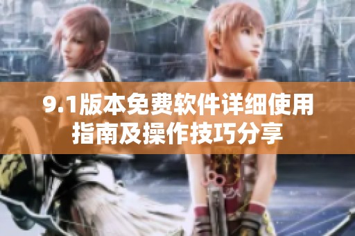 9.1版本免费软件详细使用指南及操作技巧分享