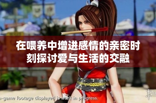 在喂养中增进感情的亲密时刻探讨爱与生活的交融
