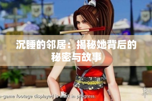 沉睡的邻居：揭秘她背后的秘密与故事