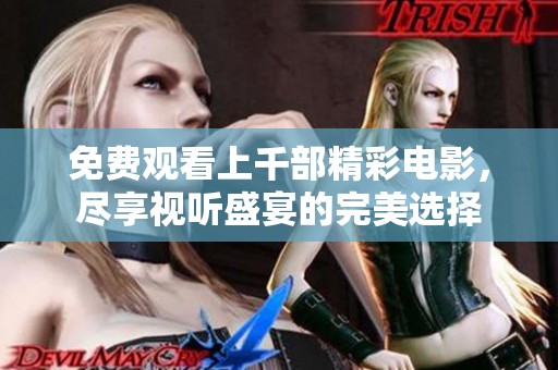 免费观看上千部精彩电影，尽享视听盛宴的完美选择
