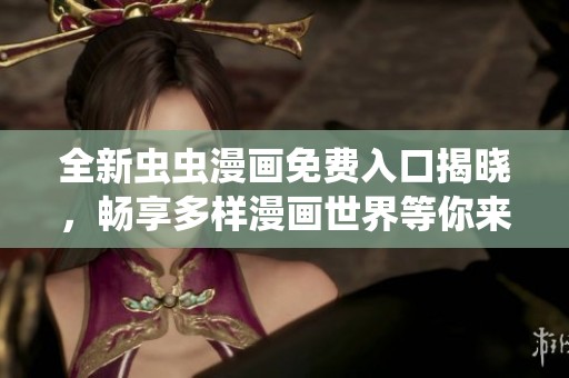 全新虫虫漫画免费入口揭晓，畅享多样漫画世界等你来体验